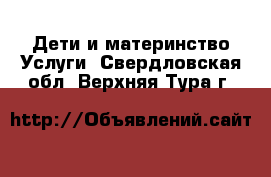 Дети и материнство Услуги. Свердловская обл.,Верхняя Тура г.